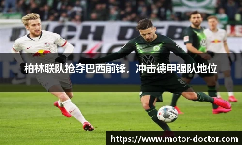 柏林联队抢夺巴西前锋，冲击德甲强队地位