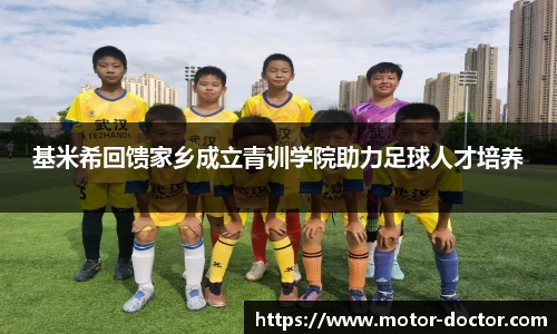 基米希回馈家乡成立青训学院助力足球人才培养